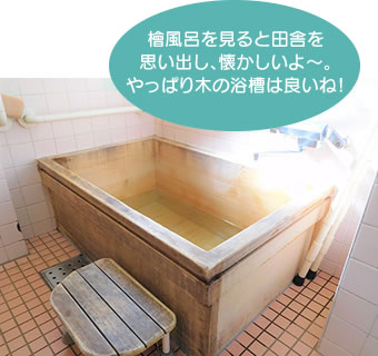 檜風呂を見ると田舎を思い出し、 懐かしいよ～。やっぱり木の浴槽は良いね！